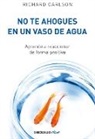 Richard Carlson - No te ahogues en un vaso de agua: Aprende a reaccionar de forma