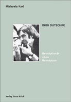 Michaela Karl - Rudi Dutschke. Revolutionär ohne Revolution