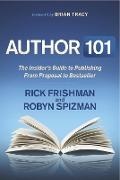 Rick Frishman, Robyn Spizman - Author 101 - The Insider's Guide to Publishing From Proposal to Bestseller