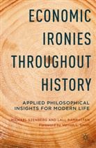 L Ramrattan, L. Ramrattan, Lall Ramrattan, M. Szenberg, Michae Szenberg, Michael Szenberg... - Economic Ironies Throughout History