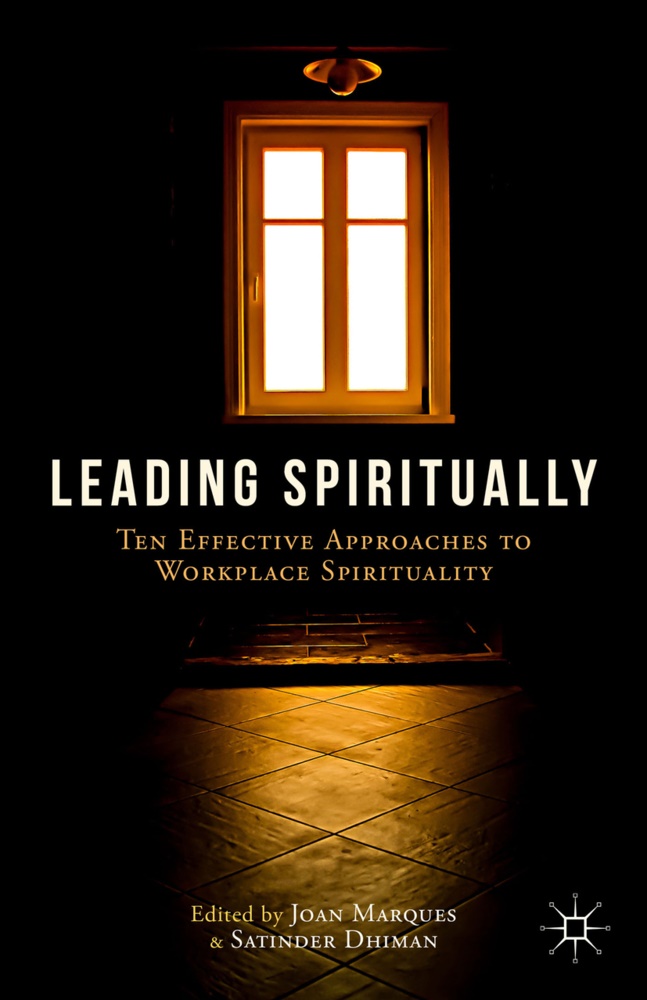 Dr. Joan Dhiman Marques, Joan Dhiman Marques, Dhiman, Dhiman, Dr. Satinder Dhiman, … - Leading Spiritually Ten Effective Approaches to Workplace Spirituality