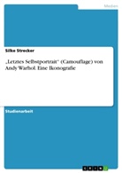 Silke Strecker - "Letztes Selbstportrait" (Camouflage) von Andy Warhol. Eine Ikonografie