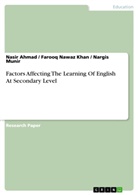 Nasi Ahmad, Nasir Ahmad, Farooq Nawa Khan, Farooq Nawaz Khan, Nargis Munir - Factors  Affecting  The  Learning  Of  English  At Secondary Level