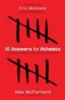 Alex Mcfarland, Eric Metaxas - 10 Answers for Atheists