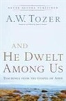 James L. Snyder, A W Tozer, A. W. Tozer, A. W./ Snyder Tozer, A.w. Tozer, James L. Snyder - And He Dwelt Among Us
