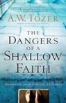 James L. Snyder, A W Tozer, A. W. Tozer, A. W./ Snyder Tozer, A.W. Tozer, Gary Wilkerson... - The Dangers of a Shallow Faith