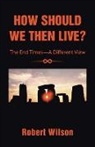 Robert Wilson - How Should We Then Live?