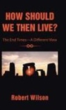 Robert Wilson - How Should We Then Live?