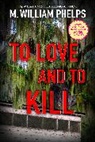 M William Phelps, M. William Phelps, M.W. Phelps - To Love and to Kill
