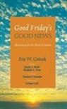 Eric W. Gritsch, Eric W./ Brobst Gritsch, Bonnie A. Brobst, Elizabeth A. Yates - Good Friday's Good News