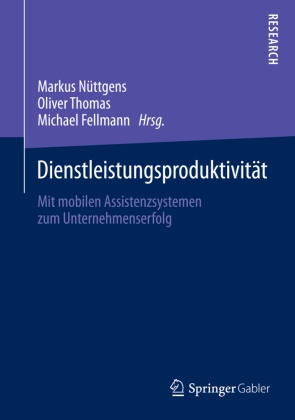 Michael Fellmann, Markus Nüttgens, Olive Thomas, Oliver Thomas - Dienstleistungsproduktivität Mit mobilen Assistenzsystemen zum Unternehmenserfolg
