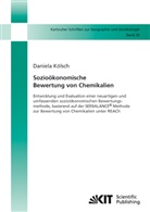 Daniela Kölsch - Sozioökonomische Bewertung von Chemikalien : Entwicklung und Evaluation einer neuartigen und umfassenden sozioökonomischen Bewertungsmethode, basierend auf der SEEBALANCE® Methode zur Bewertung von Chemikalien unter REACh