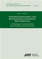 Martin Wilhelm - Instandhaltungsstrategien unter Ber&uuml;cksichtigung stochastischer Alterungsprozesse : ein Beitrag zur systematischen Bewirtschaftung von Immobilien