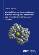Florian Henke - Weiterführende Untersuchungen zur Darstellung und Reaktivität von metalloiden Germaniumclustern