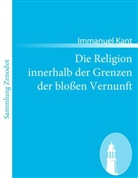 Immanuel Kant - Die Religion innerhalb der Grenzen der bloßen Vernunft