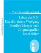 Franz Xaver Niemetschek - Leben des K.K. Kapellmeisters Wolfgang Gottlieb Mozart nach Originalquellen beschrieben