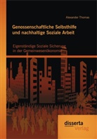 Alexander Thomas - Genossenschaftliche Selbsthilfe und nachhaltige Soziale Arbeit: Eigenständige Soziale Sicherung in der Gemeinwesenökonomie