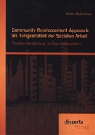 Dörthe Badenschier - Community Reinforcement Approach als Tätigkeitsfeld der Sozialen Arbeit: Positive Verstärkung im Suchthilfesystem
