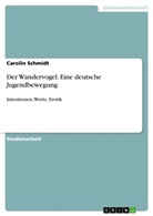 Carolin Schmidt - Der Wandervogel. Eine deutsche Jugendbewegung