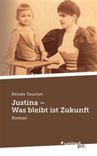Renate Taucher - Justina - Was bleibt ist Zukunft