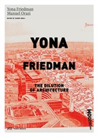 Yona Friedman, Manuel Orazi, Nader Seraj, Nader Seray, Cyril Veillon - Yona Friedman. The Dilution of Architecture