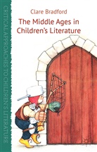 C Bradford, C. Bradford, Clare Bradford - Middle Ages in Children''s Literature