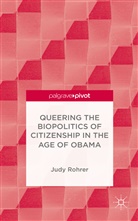J Rohrer, J. Rohrer, Judy Rohrer - Queering the Biopolitics of Citizenship in the Age of Obama
