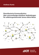 Andreas Kuntz - Dienstbasierte Kommunikation über unzuverlässige drahtlose Verbindungen für selbstorganisierende Sensor-Aktor-Netze