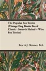 A. J. Skinner, Albert James Skinner, Rev A. J. Skinner B. a., Rev. A. J. Skinner. B. A. - The Popular Fox Terrier (Vintage Dog Books Breed Classic - Smooth Haired + Wire Fox Terrier)