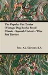 A. J. Skinner, Rev A. J. Skinner B. a., Rev. A. J. Skinner. B. A. - The Popular Fox Terrier (Vintage Dog Books Breed Classic - Smooth Haired + Wire Fox Terrier)