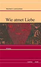 Norbert Lantschner - Wie atmet Liebe