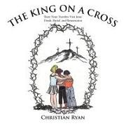 Christian Ryan, Christian Ryan - The King on a Cross - Three Time-Travelers Visit Jesus' Death, Burial, and Resurrection