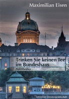 Maximilian Eisen - Trinken Sie keinen Tee im Bundeshaus
