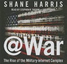 Shane Harris, Stephen R. Thorne - @War: The Rise of the Military-Internet Complex (Hörbuch)