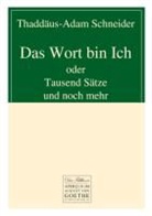 Thaddäus-Adam Schneider - Das Wort bin Ich