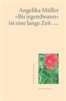 Angelika Müller - »Bis irgendwann« ist eine lange Zeit