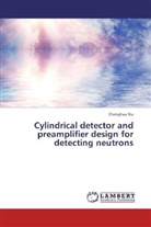 Zhenghua Xia - Cylindrical detector and preamplifier design for detecting neutrons