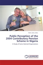 Shehu Salisu Jafaru - Public Perception of the 2004 Contributory Pension Scheme in Nigeria