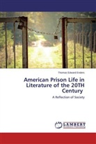 Thomas Edward Enders - American Prison Life in Literature of the 20TH Century