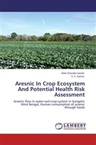 Alok Chandr Samal, Alok Chandra Samal, S C Santra, S. C. Santra - Aresnic In Crop Ecosystem And Potential Health Risk Assessment
