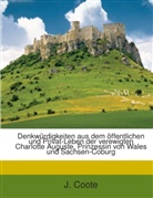 J. Coote - Denkwürdigkeiten Aus Dem Öffentlichen Und Privat-leben Der Verewigten Charlotte Auguste, Prinzessin Von Wales Und Sachsen-coburg: Zum Theil Nach Aneckdoten Und Charackterzügen Dargestellt...