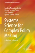 Kyoichi Kijima, Kuntoro Mangkusubroto, Santi Novani, Santi Novani et al, Utomo Sarjono Putro, Utom Sarjono Putro... - Systems Science for Complex Policy Making
