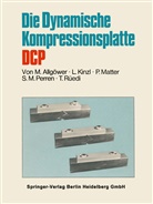 Marti Allgöwer, Martin Allgöwer, Kinzl, L Kinzl, L. Kinzl, P u a Matter... - Die Dynamische Kompressionsplatte DCP