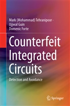 D Forte, Domenic Forte, Ujjwa Guin, Ujjwal Guin, Mark (Mohammad Tehranipoor, Mark (Mohammad) Tehranipoor... - Counterfeit Integrated Circuits
