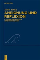 Heiko Schulz - Heiko Schulz: Aneignung und Reflexion - Band 1: Studien zur Rezeption Søren Kierkegaards. Bd.1