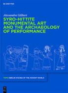 Alessandra Gilibert - Syro-Hittite Monumental Art and the Archaeology of Performance
