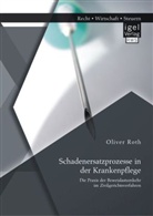 Oliver Roth - Schadenersatzprozesse in der Krankenpflege: Die Praxis der Beweislastumkehr im Zivilgerichtsverfahren