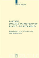 Stefan Freund - Laktanz. "Divinae institutiones". Buch 7: "De vita beata"