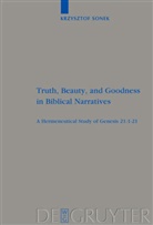 Kris Sonek, Krzysztof P. Sonek, Krzysztof Piotr Sonek - Truth, Beauty, and Goodness in Biblical Narratives