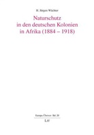 H Jürgen Wächter, H. Jürgen Wächter - Naturschutz in den deutschen Kolonien in Afrika (1884-1918)